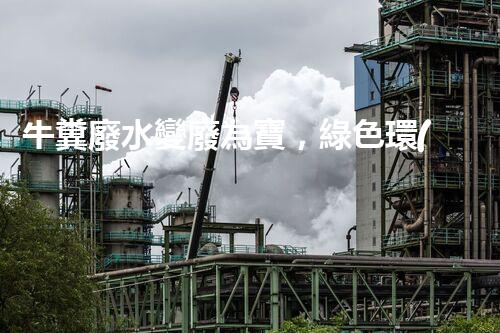 牛糞廢水變廢為寶，綠色環(huán)保新利潤！